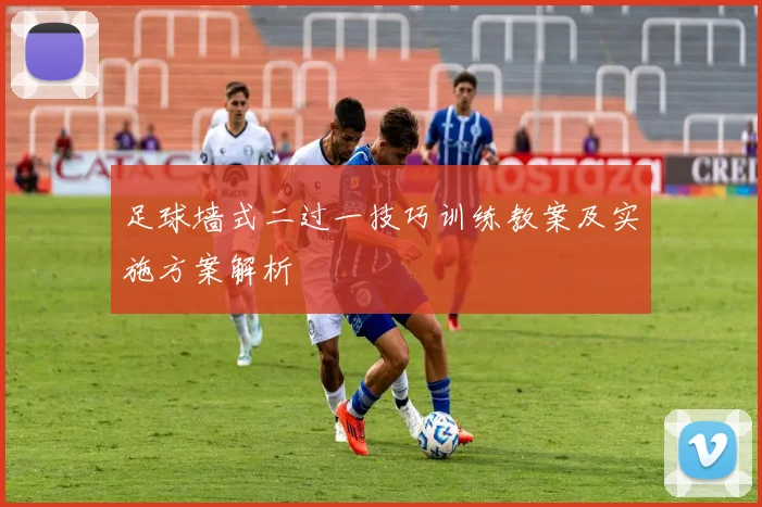 足球墙式二过一技巧训练教案及实施方案解析